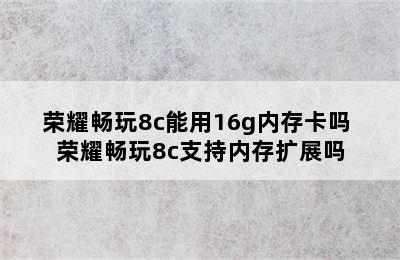 荣耀畅玩8c能用16g内存卡吗 荣耀畅玩8c支持内存扩展吗